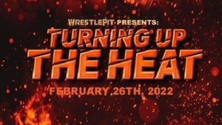WrestlePit Turning Up the Heat 2/26/22-26th February 2022